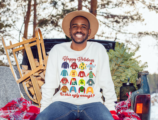 Happy Holidays- Is this ugly enough sweatshirt | Adult unisex | full chest print